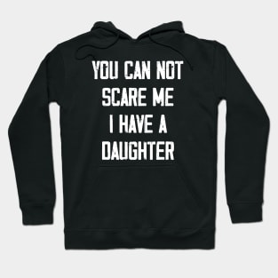 You can not scare me I have a Daughter Hoodie